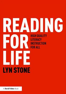 Reading for Life: High Quality Literacy Instruction for All - Stone, Lyn