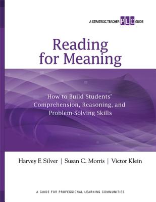 Reading for Meaning: How to Build Students' Comprehension, Reasoning, and Problem-Solving Skills - Silver, Harvey F, and Morris, Susan C, and Klein, Victor
