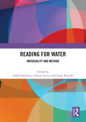 Reading for Water: Materiality and Method - Hofmeyr, Isabel (Editor), and Lavery, Charne (Editor), and Nuttall, Sarah (Editor)