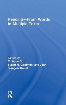 Reading-From Words to Multiple Texts - Britt, Anne (Editor), and Goldman, Susan (Editor), and Rouet, Jean-Francois (Editor)
