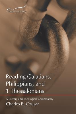 Reading Galatians, Philippians, and 1 Thessalonians: A Literary and Theological Commentary - Cousar, Charles B