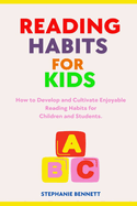 Reading Habits for Kids: How to Develop and Cultivate Enjoyable Reading Habits for Children and Students.