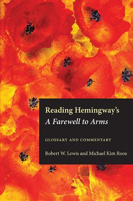 Reading Hemingway's a Farewell to Arms: Glossary and Commentary - Lewis, Robert W, and Roos, Michael Kim
