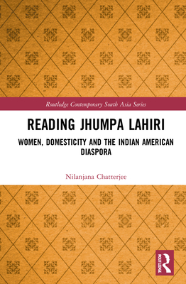 Reading Jhumpa Lahiri: Women, Domesticity and the Indian American Diaspora - Chatterjee, Nilanjana