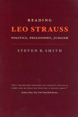 Reading Leo Strauss: Politics, Philosophy, Judaism - Smith, Steven B, Professor