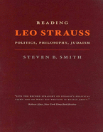 Reading Leo Strauss: Politics, Philosophy, Judaism - Smith, Steven B.