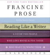 Reading Like a Writer: A Guide for People Who Love Books and for Those Who Want to Write Them - Prose, Francine, and Savard, Nanette (Read by)