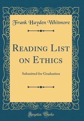 Reading List on Ethics: Submitted for Graduation (Classic Reprint) - Whitmore, Frank Hayden