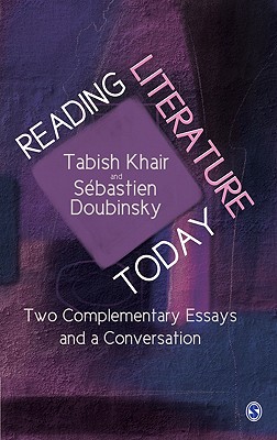 Reading Literature Today: Two Complementary Essays and a Conversation - Khair, Tabish, and Doubinsky, Sebastien
