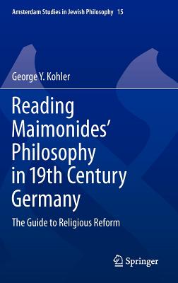 Reading Maimonides' Philosophy in 19th Century Germany: The Guide to Religious Reform - Kohler, George Y