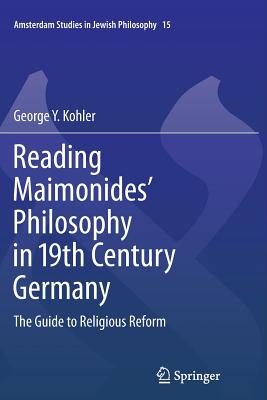 Reading Maimonides' Philosophy in 19th Century Germany: The Guide to Religious Reform - Kohler, George Y