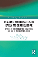 Reading Mathematics in Early Modern Europe: Studies in the Production, Collection, and Use of Mathematical Books