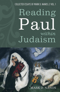 Reading Paul Within Judaism: Collected Essays of Mark D. Nanos, Vol. 1