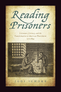 Reading Prisoners: Literature, Literacy, and the Transformation of American Punishment, 1700-1845