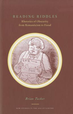 Reading Riddles: Rhetorics of Obscurity from Romanticism to Freud - Tucker, Brian