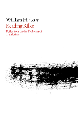 Reading Rilke: Reflections on the Problems of Translation - Gass, William H, Mr., PhD