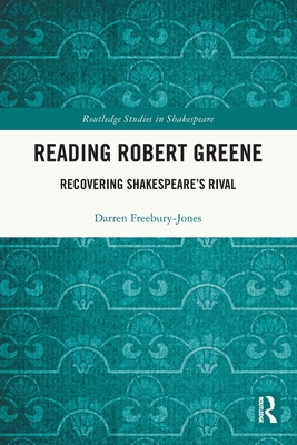 Reading Robert Greene: Recovering Shakespeare's Rival - Freebury-Jones, Darren