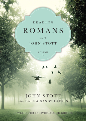 Reading Romans with John Stott: 10 Weeks for Individuals or Groups Volume 1 - Stott, John, Dr., and Larsen, Dale (Contributions by), and Larsen, Sandy (Contributions by)