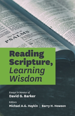 Reading Scripture, Learning Wisdom: Essays in honour of David G. Barker - Haykin, Michael A G (Editor), and Howson, Barry H (Editor), and Yuille, Stephen J (Contributions by)