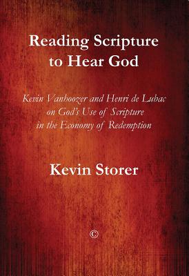 Reading Scripture to Hear God: Kevin Vanhoozer and Henri de Lubac on God's Use of Scripture in the Economy of Redemption - Storer, Kevin