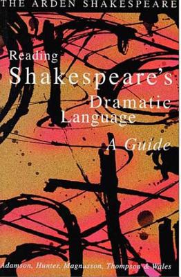 Reading Shakespeare's Dramatic Language - Hunter, Lynette (Editor), and Magnusson, Lynne (Editor), and Adamson, Sylvia (Editor)