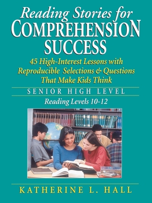 Reading Stories for Comprehension Success: Senior High Level, Reading Levels 10-12 - Hall, Katherine L