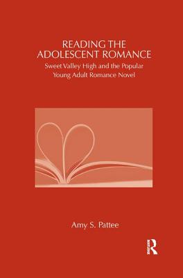 Reading the Adolescent Romance: Sweet Valley High and the Popular Young Adult Romance Novel - Pattee, Amy