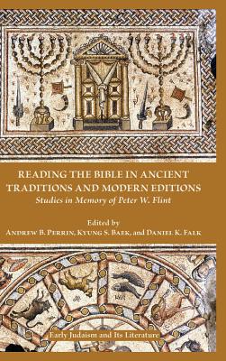 Reading the Bible in Ancient Traditions and Modern Editions: Studies in Memory of Peter W. Flint - Perrin, Andrew B (Editor), and Baek, Kyung S (Editor), and Falk, Daniel K (Editor)