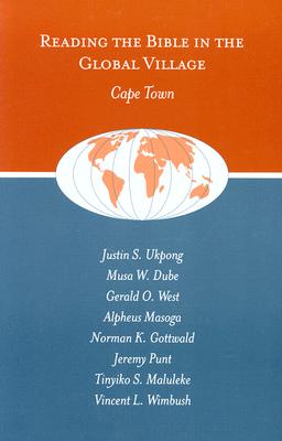 Reading the Bible in the Global Village: Cape Town - Ukpong, Justin S, and Dube, Musa W, Dr., PH.D., and Masoga, Alpheus