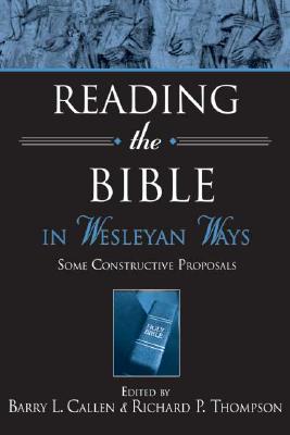 Reading the Bible in Wesleyan Ways: Some Constructive Proposals - Callen, Barry L (Editor), and Thompson, Richard P (Editor)