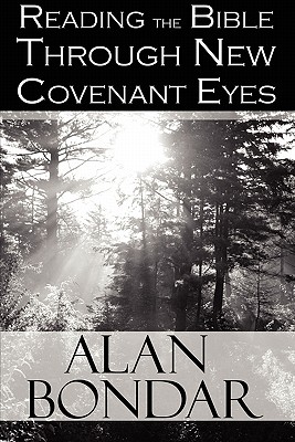 Reading the Bible Through New Covenant Eyes - Bondar, Alan