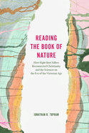 Reading the Book of Nature: How Eight Best Sellers Reconnected Christianity and the Sciences on the Eve of the Victorian Age