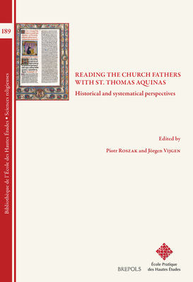 Reading the Church Fathers with St. Thomas Aquinas: Historical and Systematical Perspectives - Vijgen, Jorgen (Editor), and Roszak, Piotr (Editor)