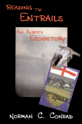 Reading the Entrails: An Alberta Ecohistory - Conrad, Norman Charles