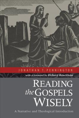 Reading the Gospels Wisely: A Narrative and Theological Introduction - Pennington, Jonathan T, and Bauckham, Richard, Dr. (Foreword by)
