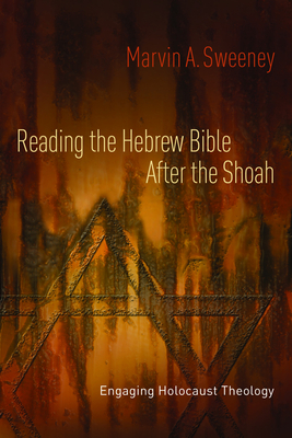 Reading the Hebrew Bible After the Shoah: Engaging Holocaust Theology - Sweeney, Marvin a