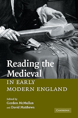 Reading the Medieval in Early Modern England - McMullan, Gordon (Editor), and Matthews, David, BSC, MB, Chb, Frcp (Editor)