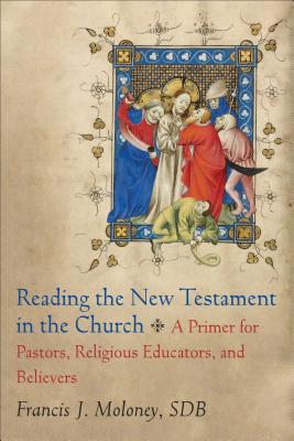 Reading the New Testament in the Church: A Primer for Pastors, Religious Educators, and Believers - Moloney, Francis J