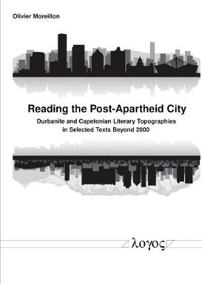 Reading the Post-Apartheid City: Durbanite and Capetonian Literary Topographies in Selected Texts Beyond 2000 - Moreillon, Olivier