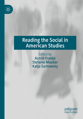 Reading the Social in American Studies - Franke, Astrid (Editor), and Mueller, Stefanie (Editor), and Sarkowsky, Katja (Editor)