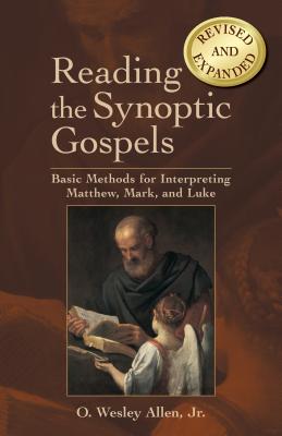 Reading the Synoptic Gospels: Basic Methods for Interpreting Matthew, Mark, and Luke - Allen, O Wesley, Jr.