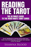 Reading the Tarot - The Ultimate Guide to the Rider Waite Tarot Cards: The #1 Workbook for Learning How to Read Tarot Cards, Tarot Card Meanings, and Simple Tarot Spreads to Get You Started