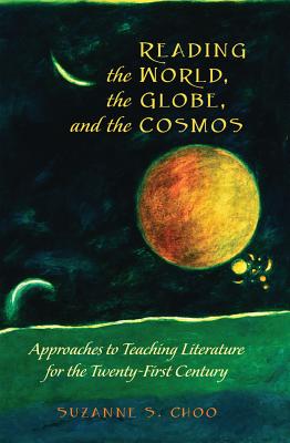 Reading the World, the Globe, and the Cosmos: Approaches to Teaching Literature for the Twenty-first Century - Besley, Tina (Athlone C.) (Series edited by), and McCarthy, Cameron (Series edited by), and Peters, Michael Adrian (Series...