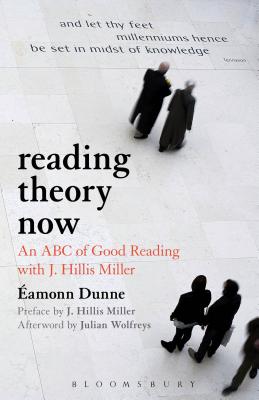 Reading Theory Now: An ABC of Good Reading with J. Hillis Miller - Dunne, Eamonn