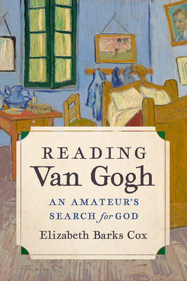 Reading Van Gogh: An Amateur's Search for God - Cox, Elizabeth Barks