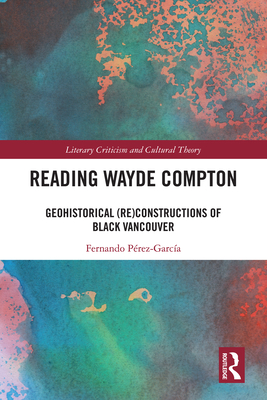 Reading Wayde Compton: Geohistorical (Re)Constructions of Black Vancouver - Prez-Garca, Fernando