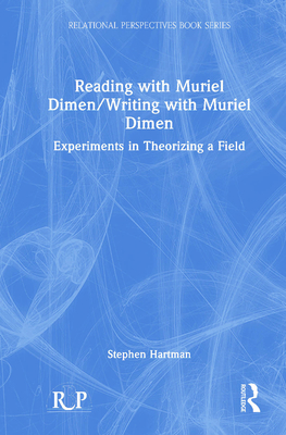 Reading with Muriel Dimen/Writing with Muriel Dimen: Experiments in Theorizing a Field - Hartman, Stephen (Editor)