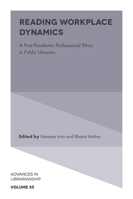 Reading Workplace Dynamics: A Post-Pandemic Professional Ethos in Public Libraries - Irvin, Vanessa (Editor), and Mehra, Bharat (Editor)