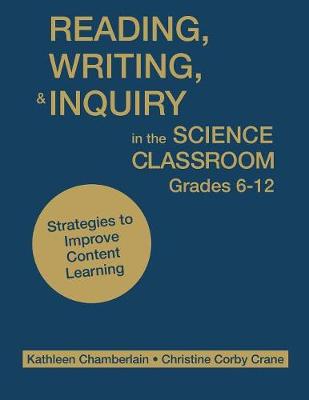 Reading, Writing, & Inquiry in the Science Classroom, Grades 6-12: Strategies to Improve Content Learning - Chamberlain, Kathleen, and Crane, Christine Corby