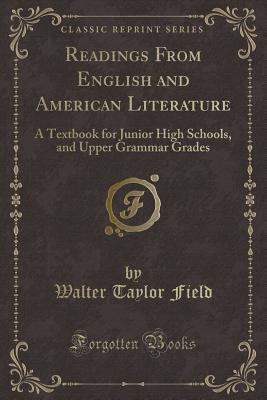 Readings from English and American Literature: A Textbook for Junior High Schools, and Upper Grammar Grades (Classic Reprint) - Field, Walter Taylor